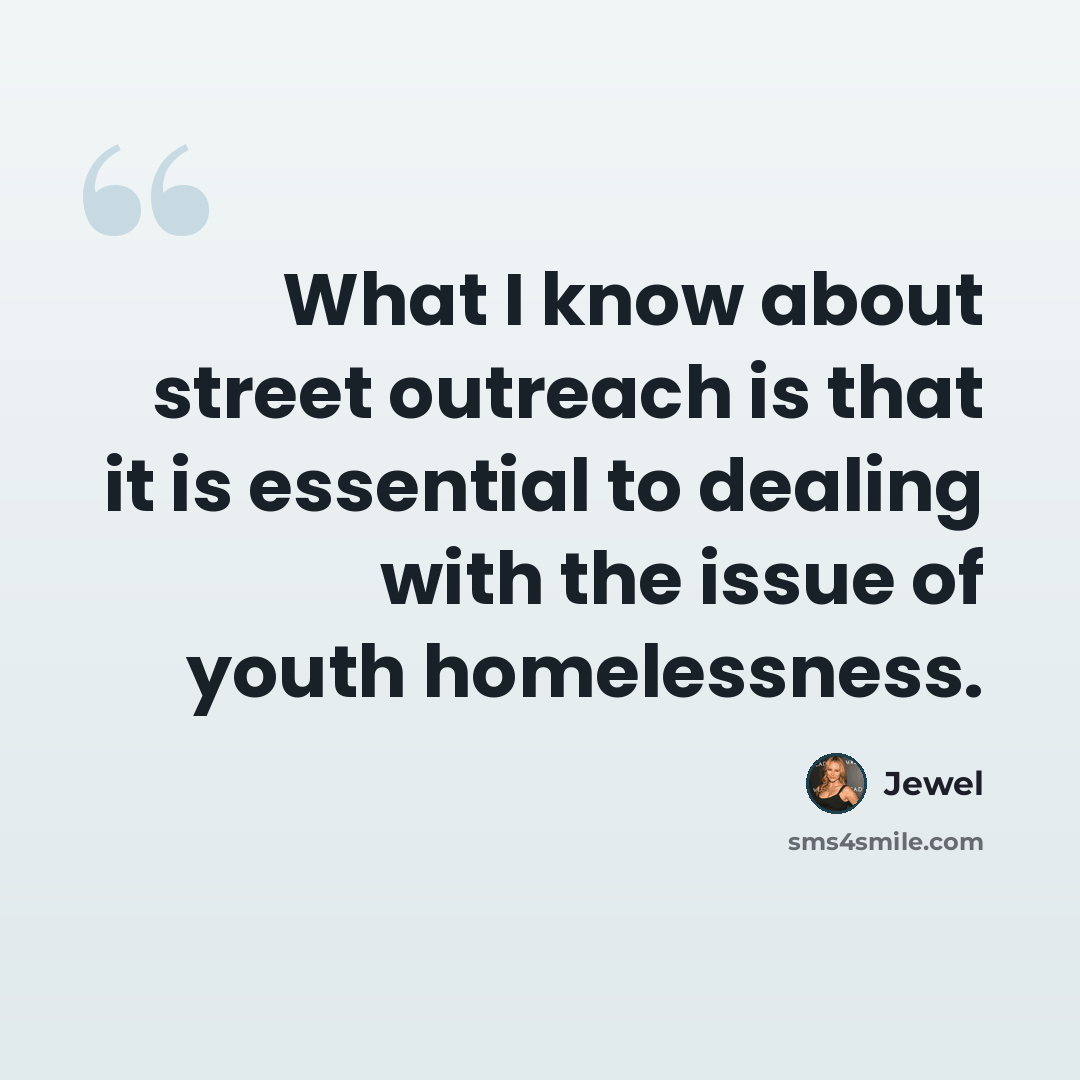 “What I know about street outreach is that it is essential to dealing with the issue of youth homelessness.” quote by Jewel