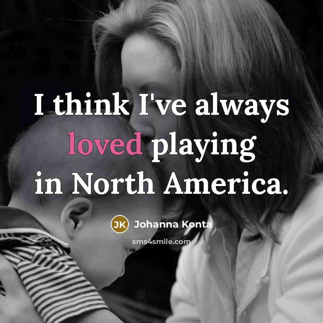 “I think I've always loved playing in North America.” quote by Johanna Konta
