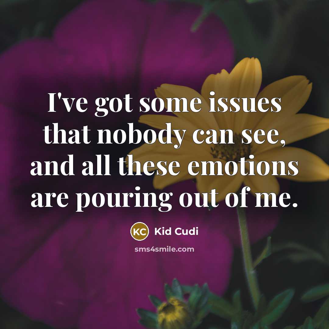 “I've got some issues that nobody can see, and all these emotions are pouring out of me.” quote by Kid Cudi