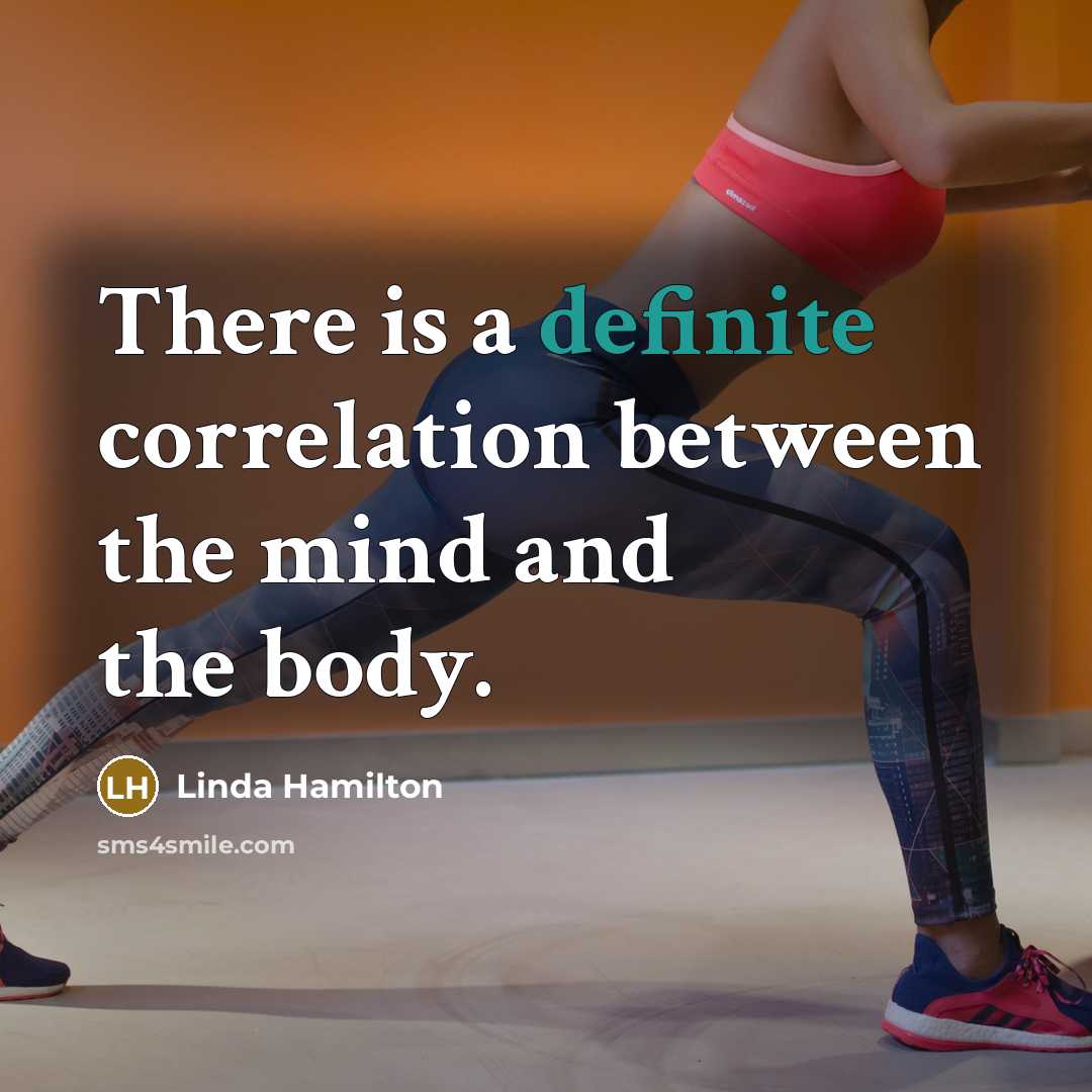“There is a definite correlation between the mind and the body.” quote by Linda Hamilton