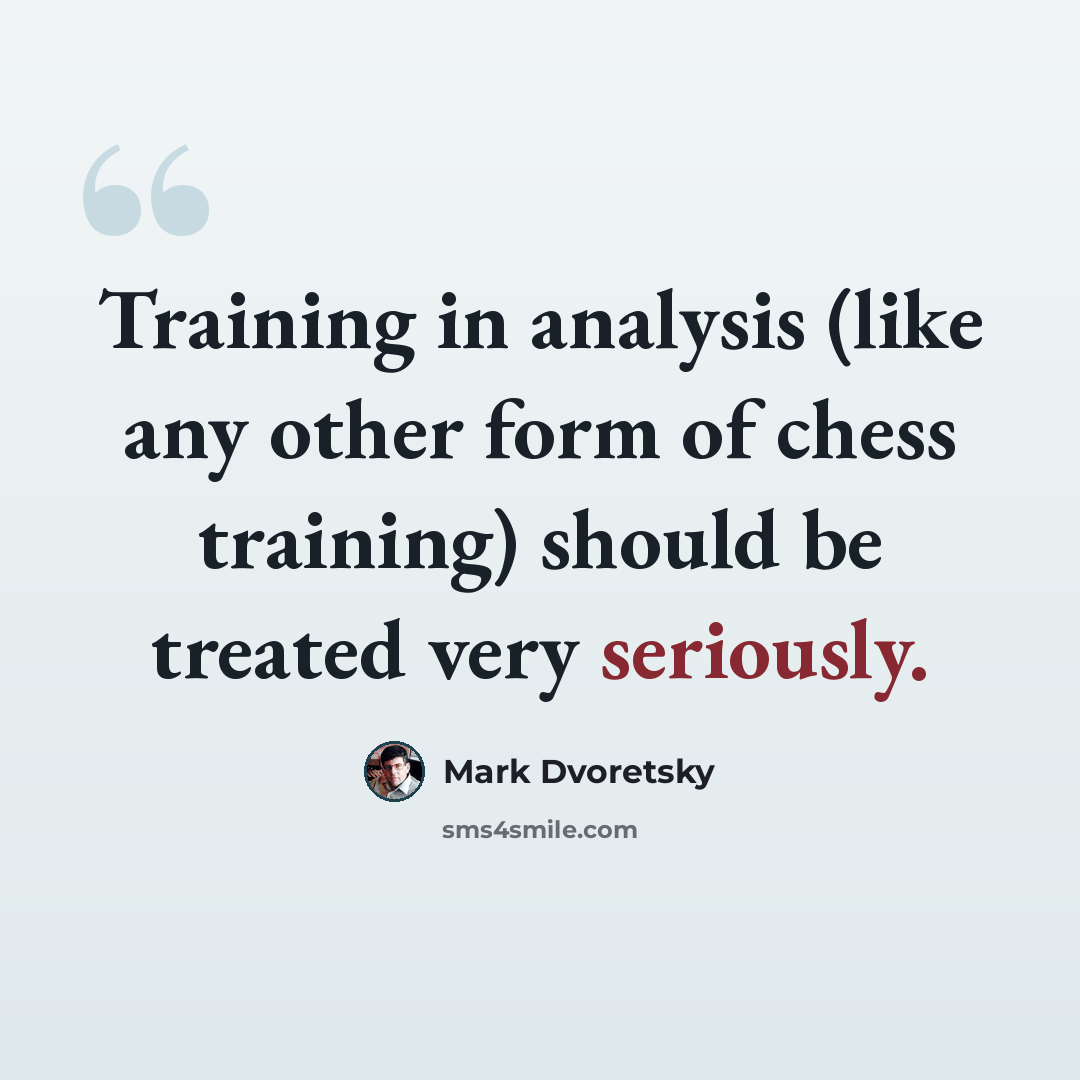 “Training in analysis (like any other form of chess training) should be treated very seriously.” quote by Mark Dvoretsky