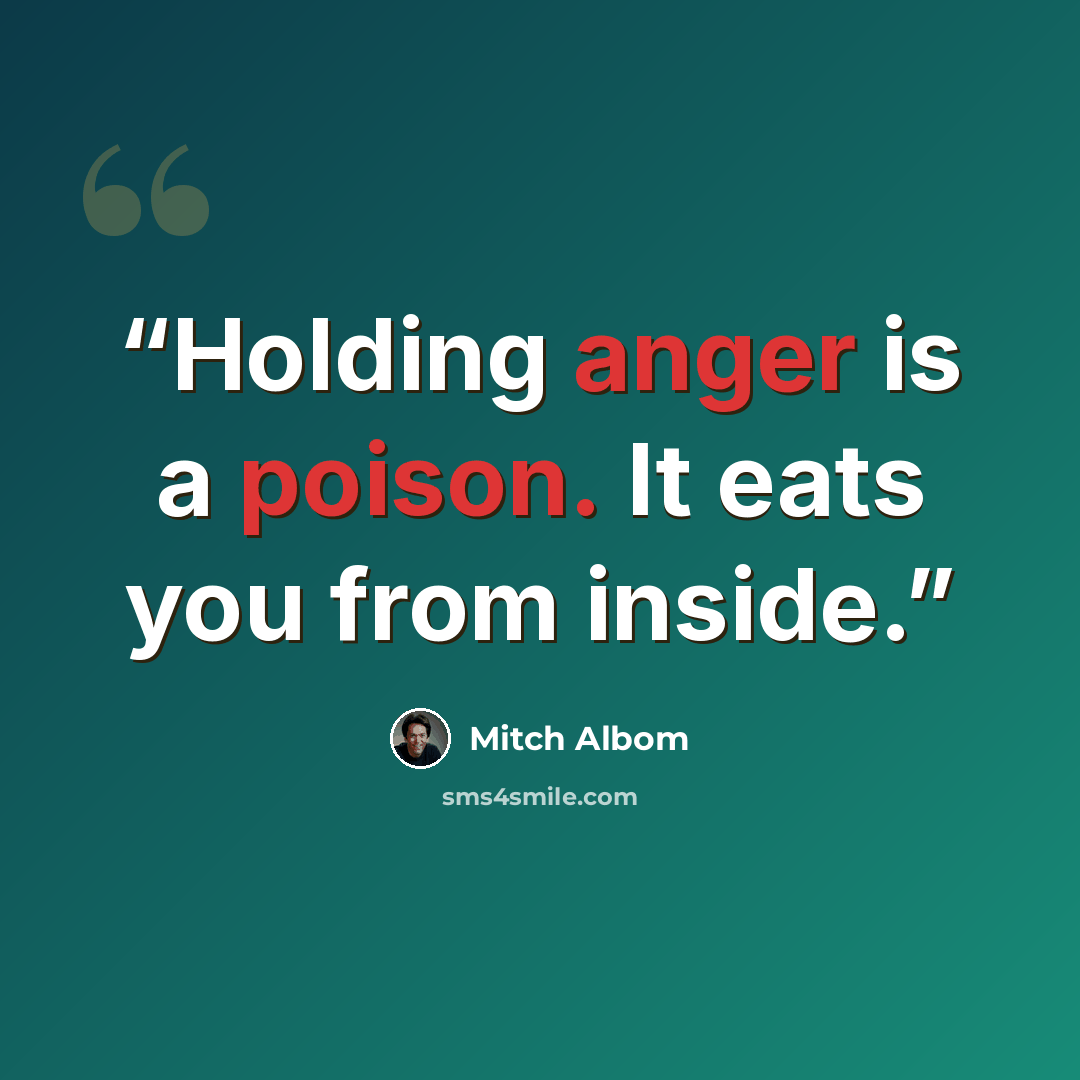 “Holding anger is a poison. It eats you from inside.” quote by Mitch Albom