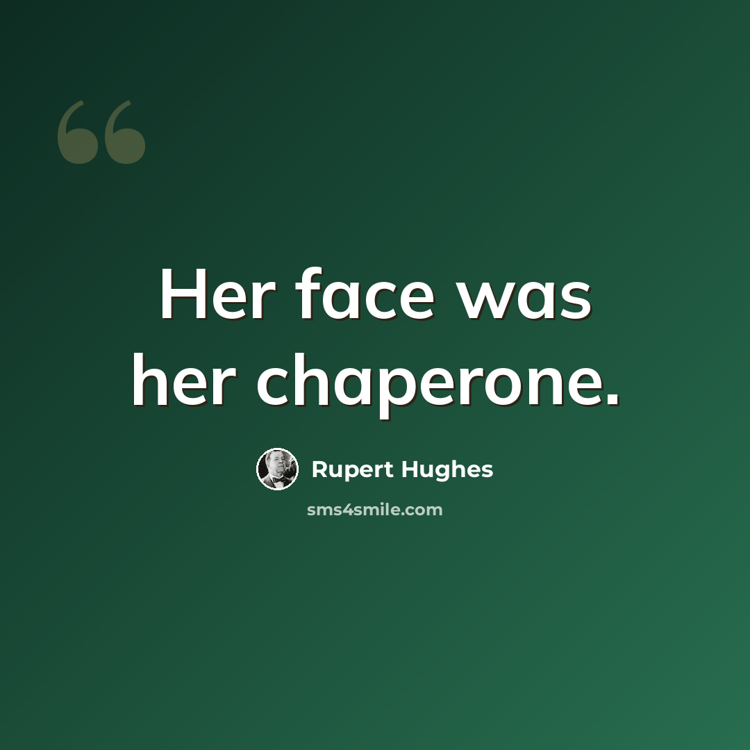 “Her face was her chaperone.” quote by Rupert Hughes