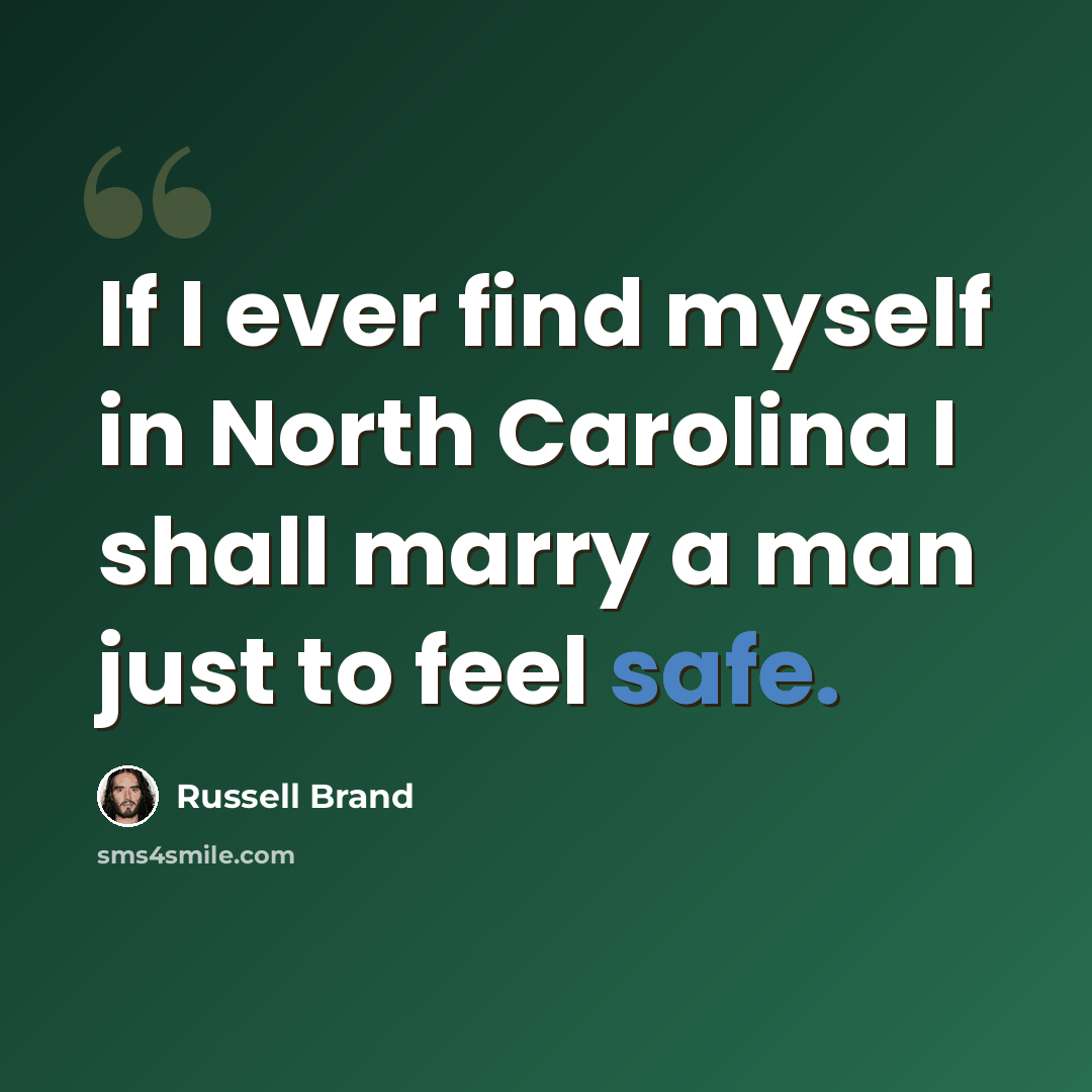 “If I ever find myself in North Carolina I shall marry a man just to feel safe.” quote by Russell Brand