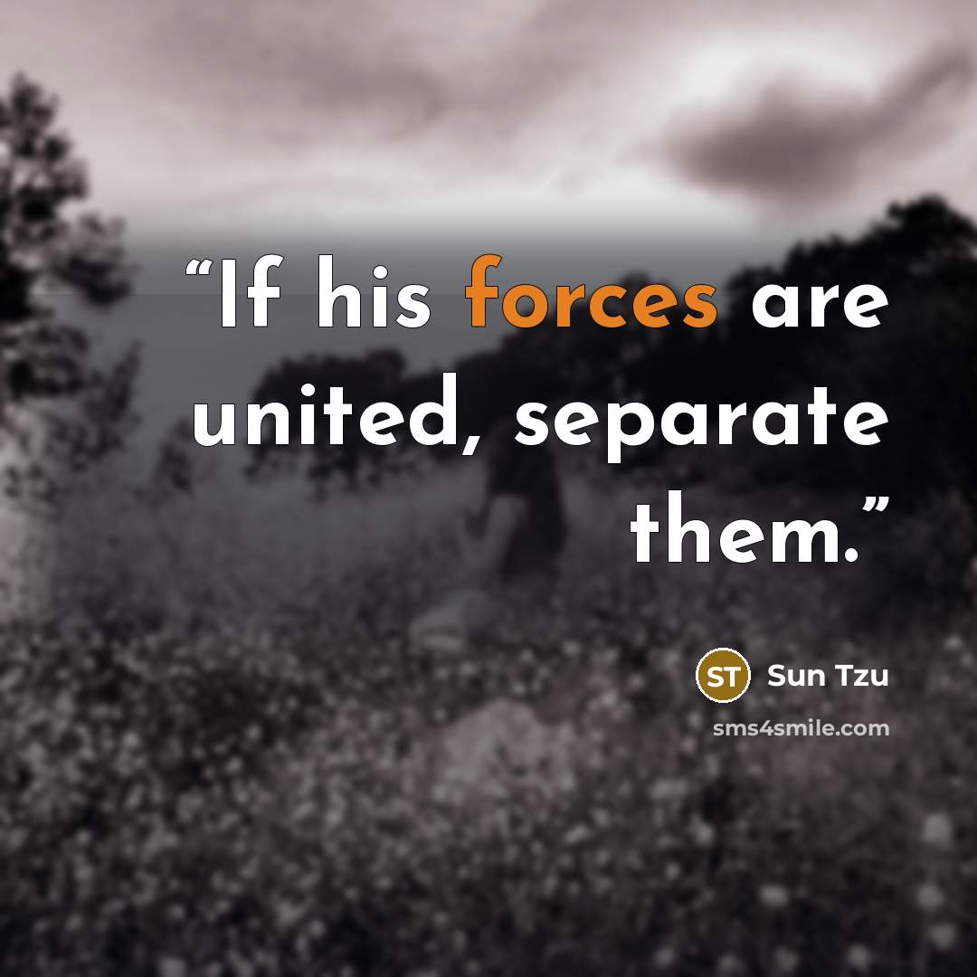 “If his forces are united, separate them.” quote by Sun Tzu