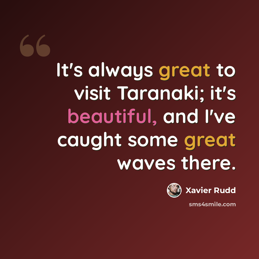 “It's always great to visit Taranaki; it's beautiful, and I've caught some great waves there.” quote by Xavier Rudd