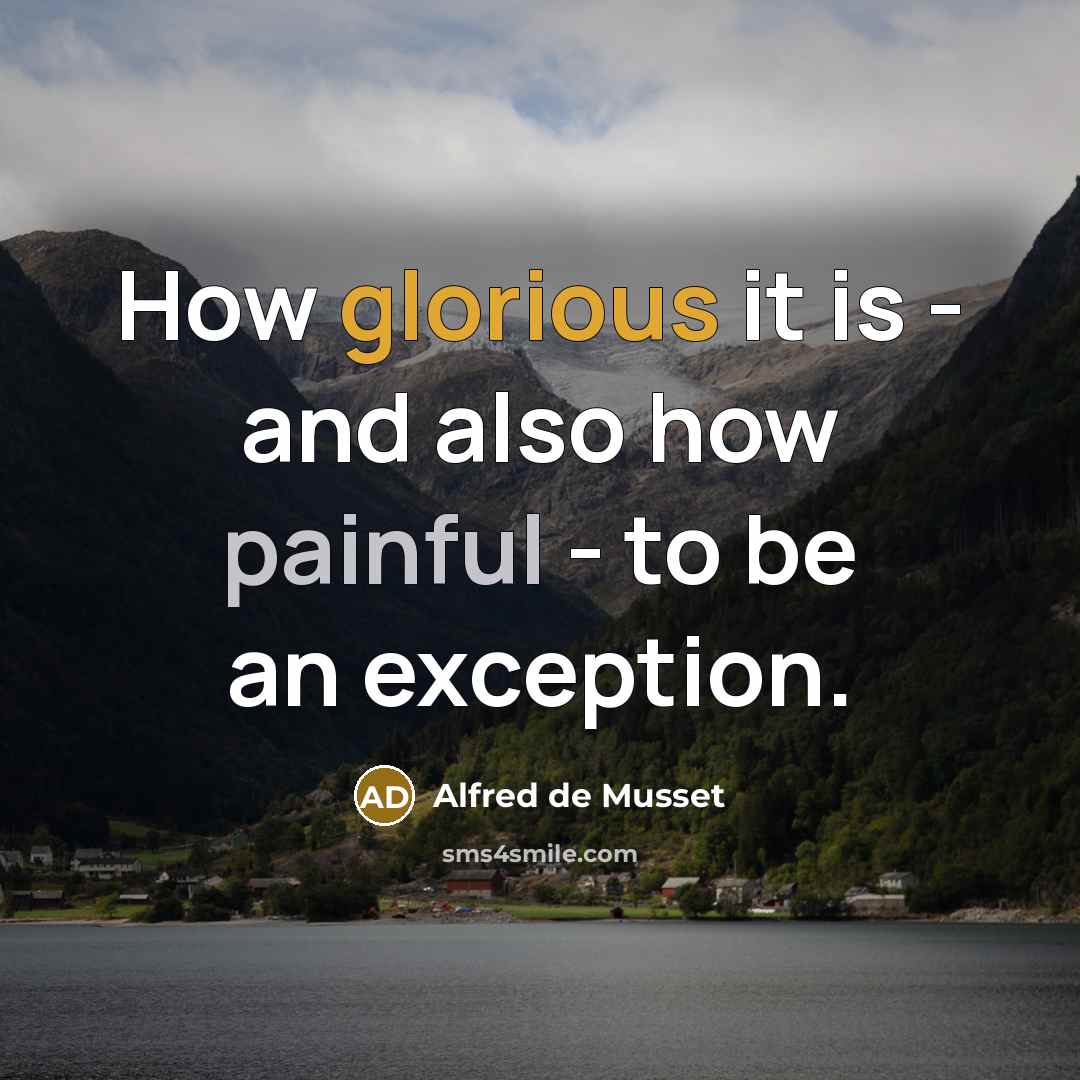 “How glorious it is - and also how painful - to be an exception.” quote by Alfred de Musset