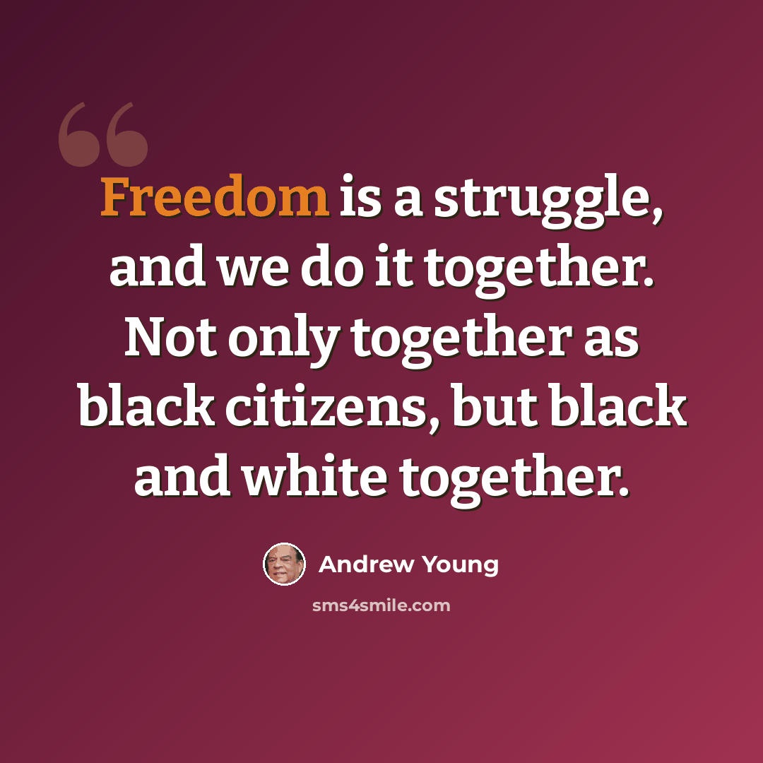 “Freedom is a struggle, and we do it together. Not only together as black citizens, but black and white together.” quote by Andrew Young