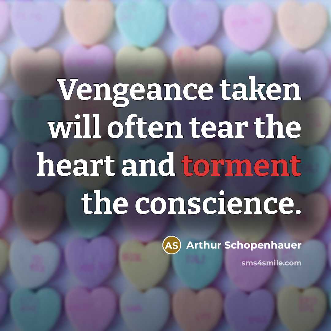 “Vengeance taken will often tear the heart and torment the conscience.” quote by Arthur Schopenhauer