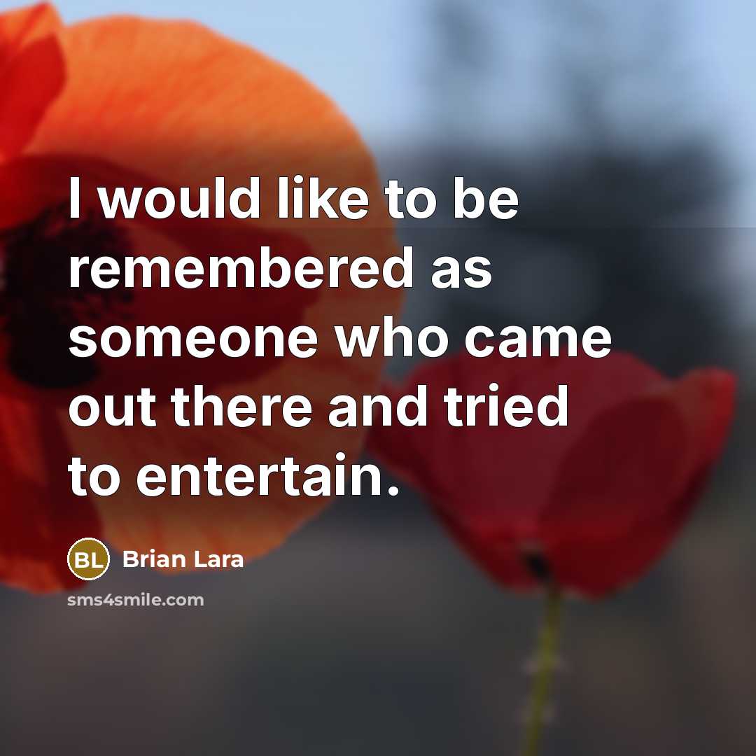 “I would like to be remembered as someone who came out there and tried to entertain.” quote by Brian Lara
