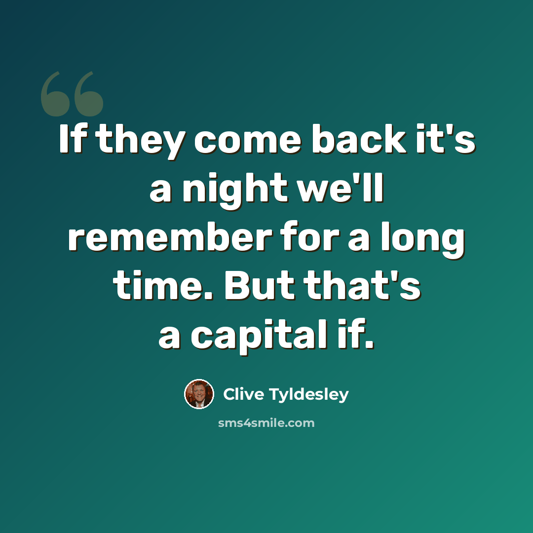 “If they come back it's a night we'll remember for a long time. But that's a capital if.” quote by Clive Tyldesley