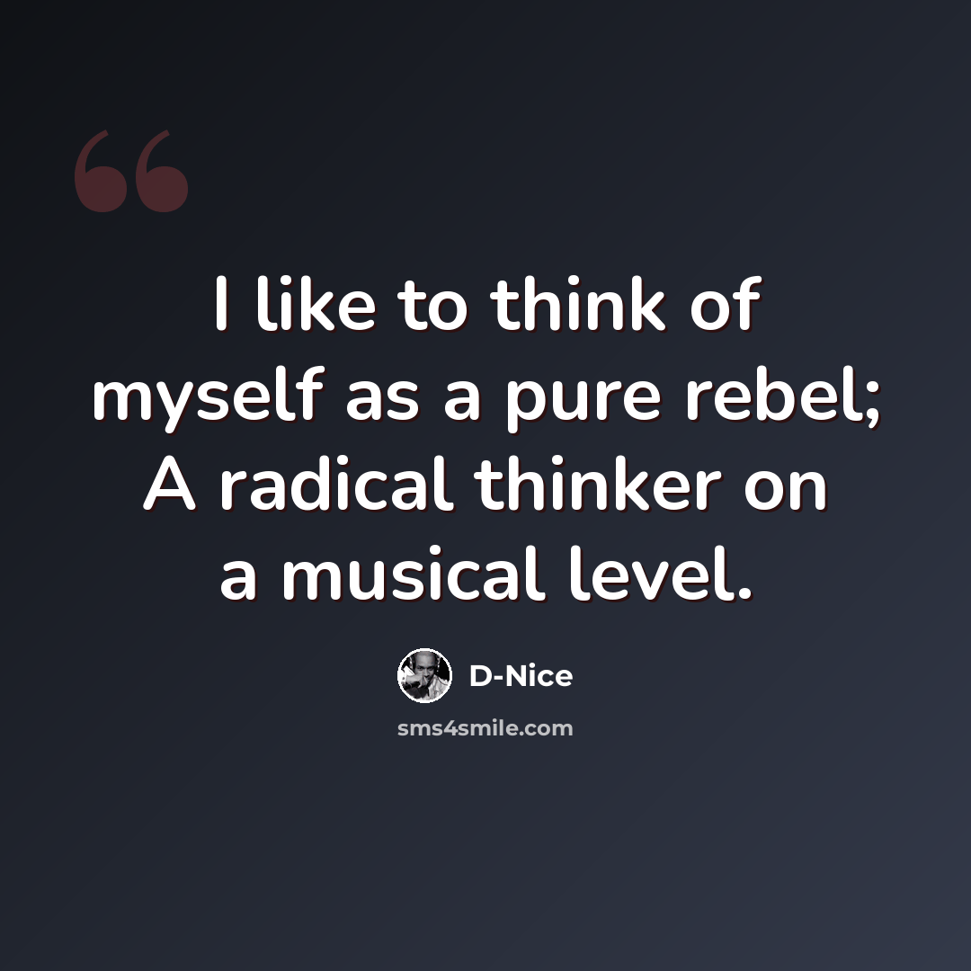 “I like to think of myself as a pure rebel; A radical thinker on a musical level.” quote by D-Nice