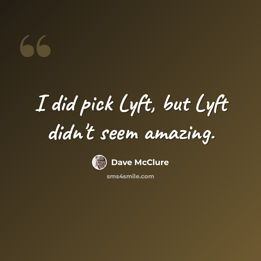 “I did pick Lyft, but Lyft didn't seem amazing.” quote by Dave McClure