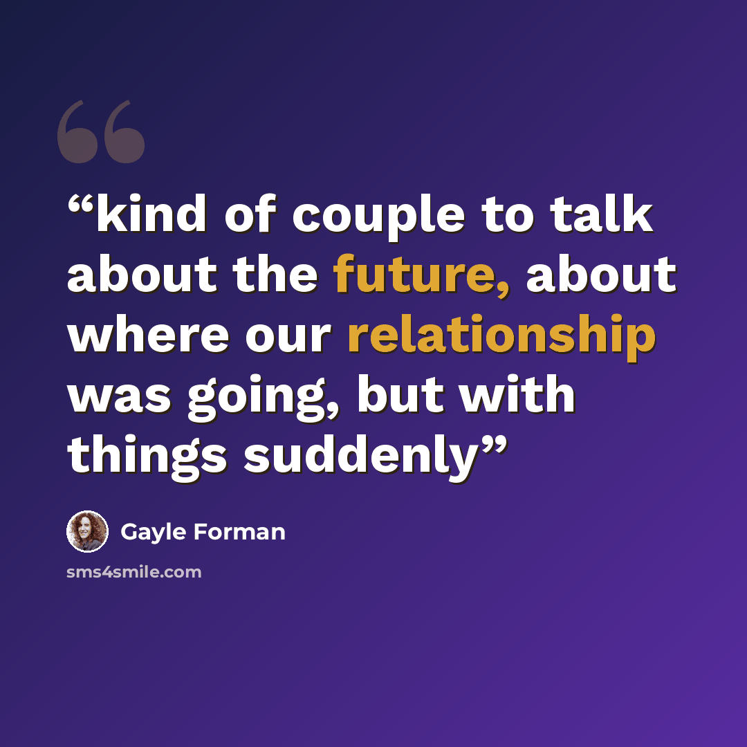“kind of couple to talk about the future, about where our relationship was going, but with things suddenly” quote by Gayle Forman