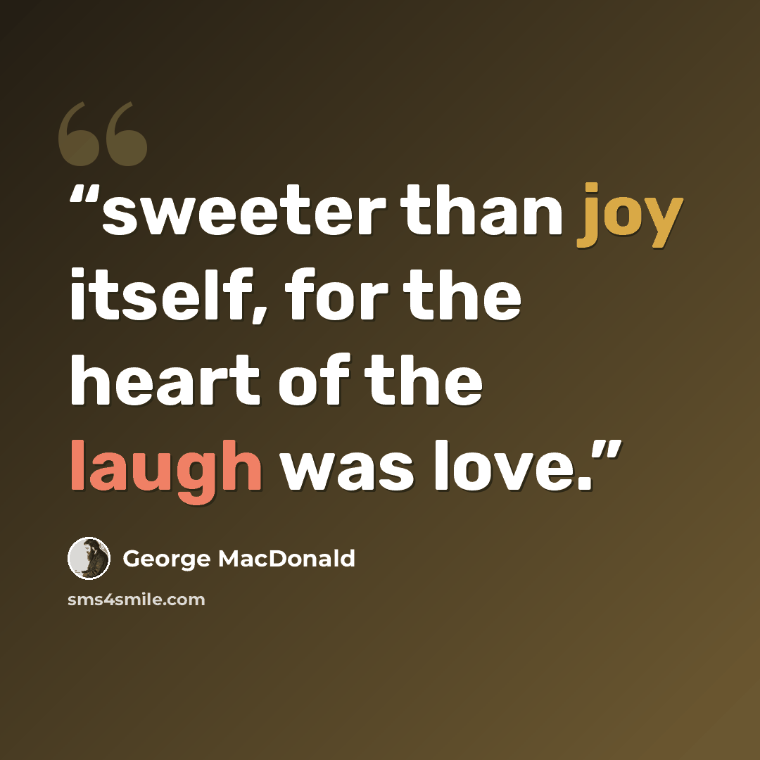 “sweeter than joy itself, for the heart of the laugh was love.” quote by George MacDonald