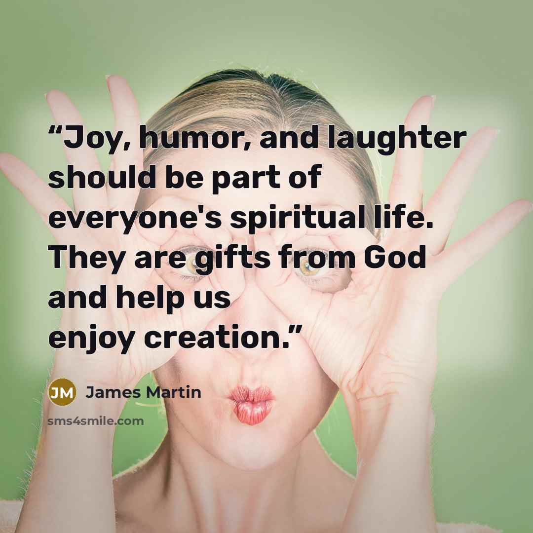 “Joy, humor, and laughter should be part of everyone's spiritual life. They are gifts from God and help us enjoy creation.” quote by James Martin