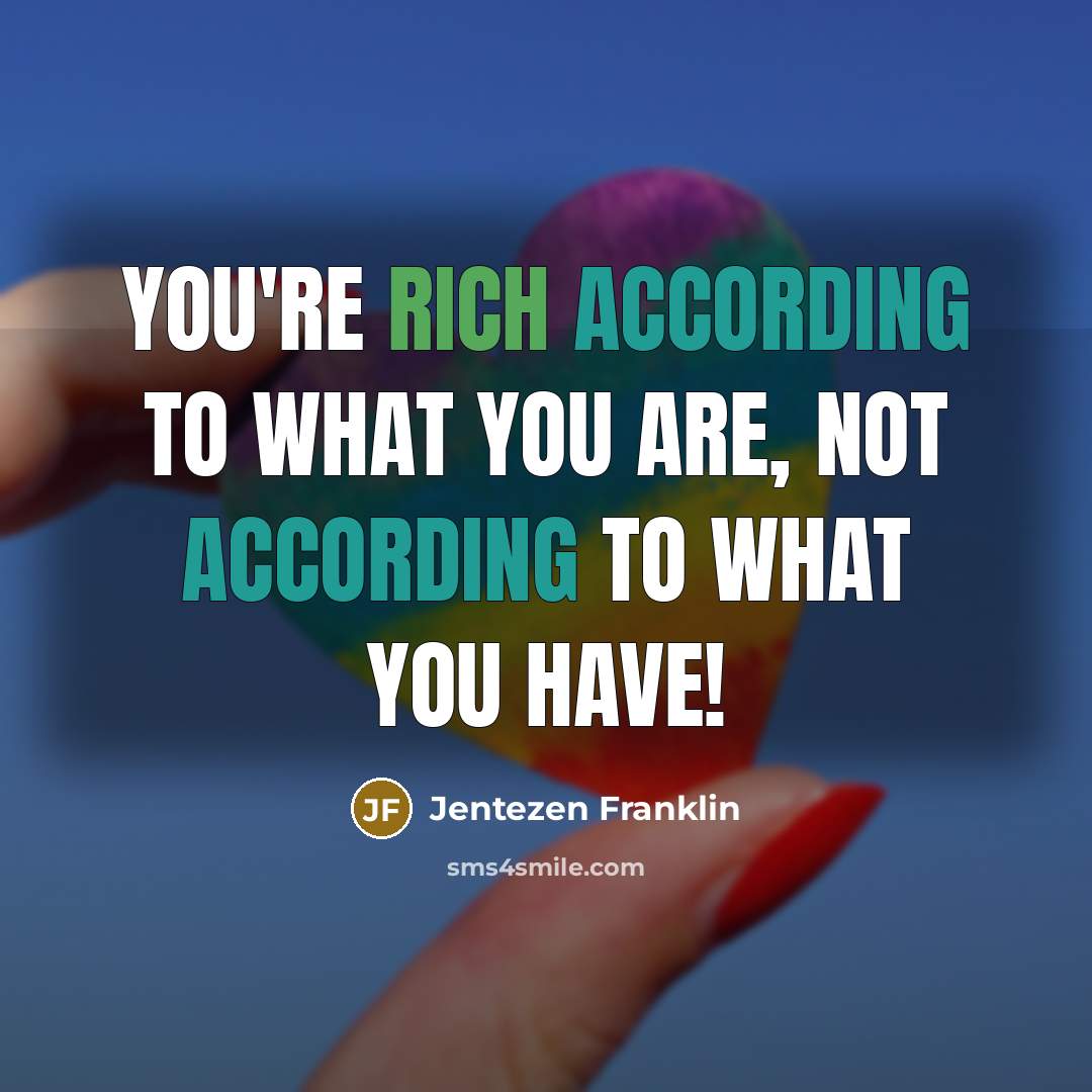 “You're rich according to what you are, not according to what you have!” quote by Jentezen Franklin
