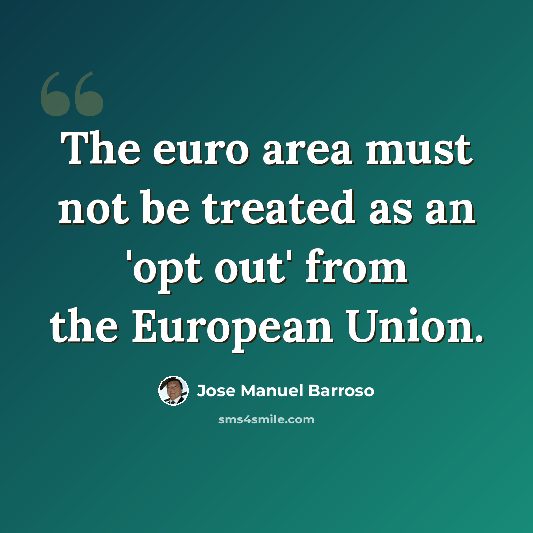 “The euro area must not be treated as an 'opt out' from the European Union.” quote by Jose Manuel Barroso