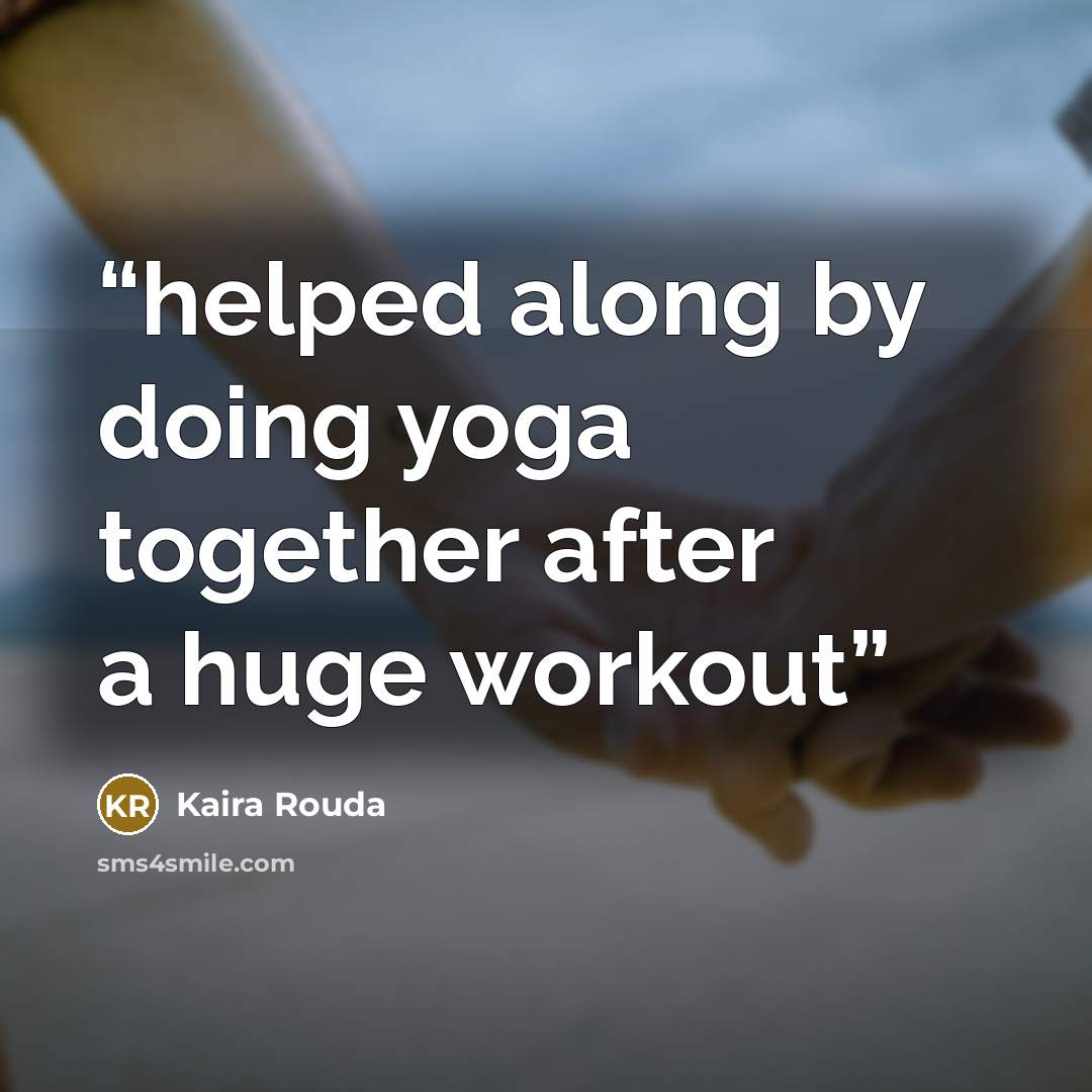 “helped along by doing yoga together after a huge workout” quote by Kaira Rouda