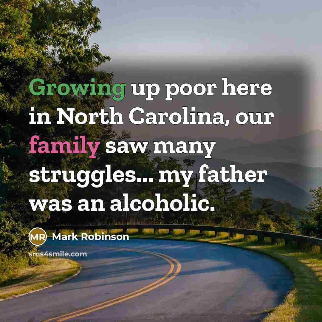 “Growing up poor here in North Carolina, our family saw many struggles... my father was an alcoholic.” quote by Mark Robinson