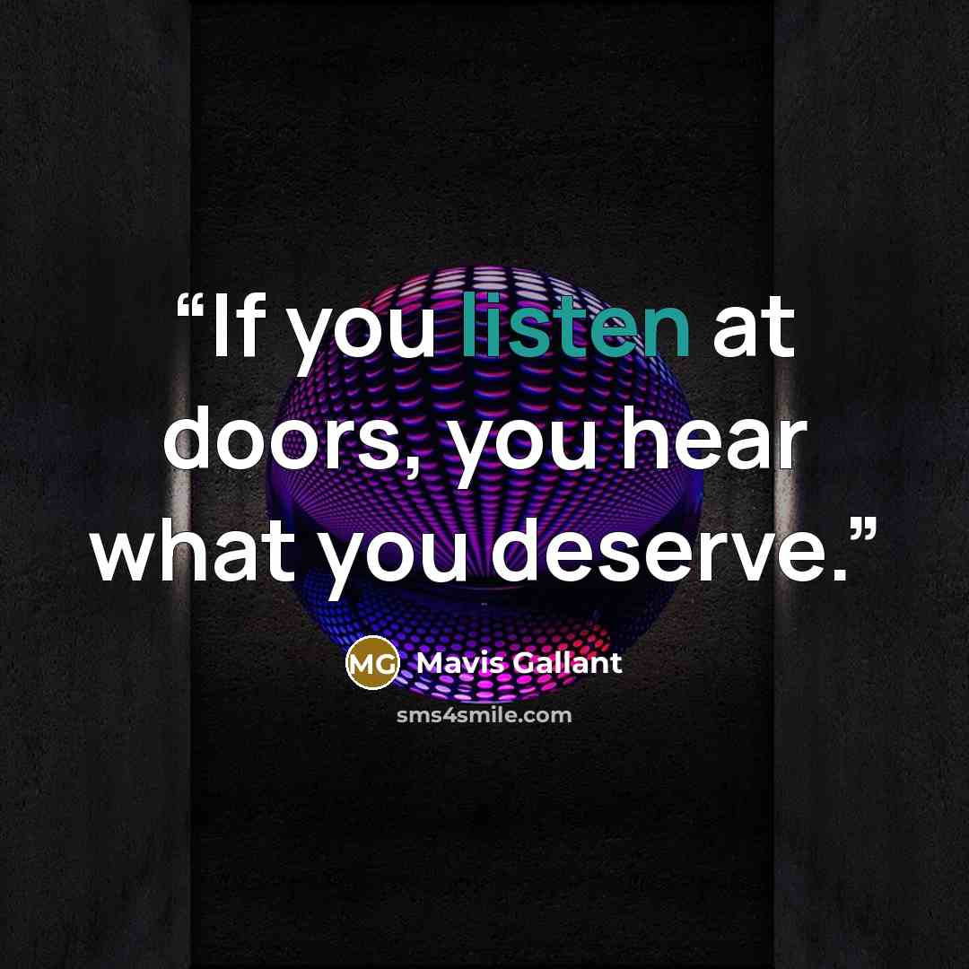“If you listen at doors, you hear what you deserve.” quote by Mavis Gallant