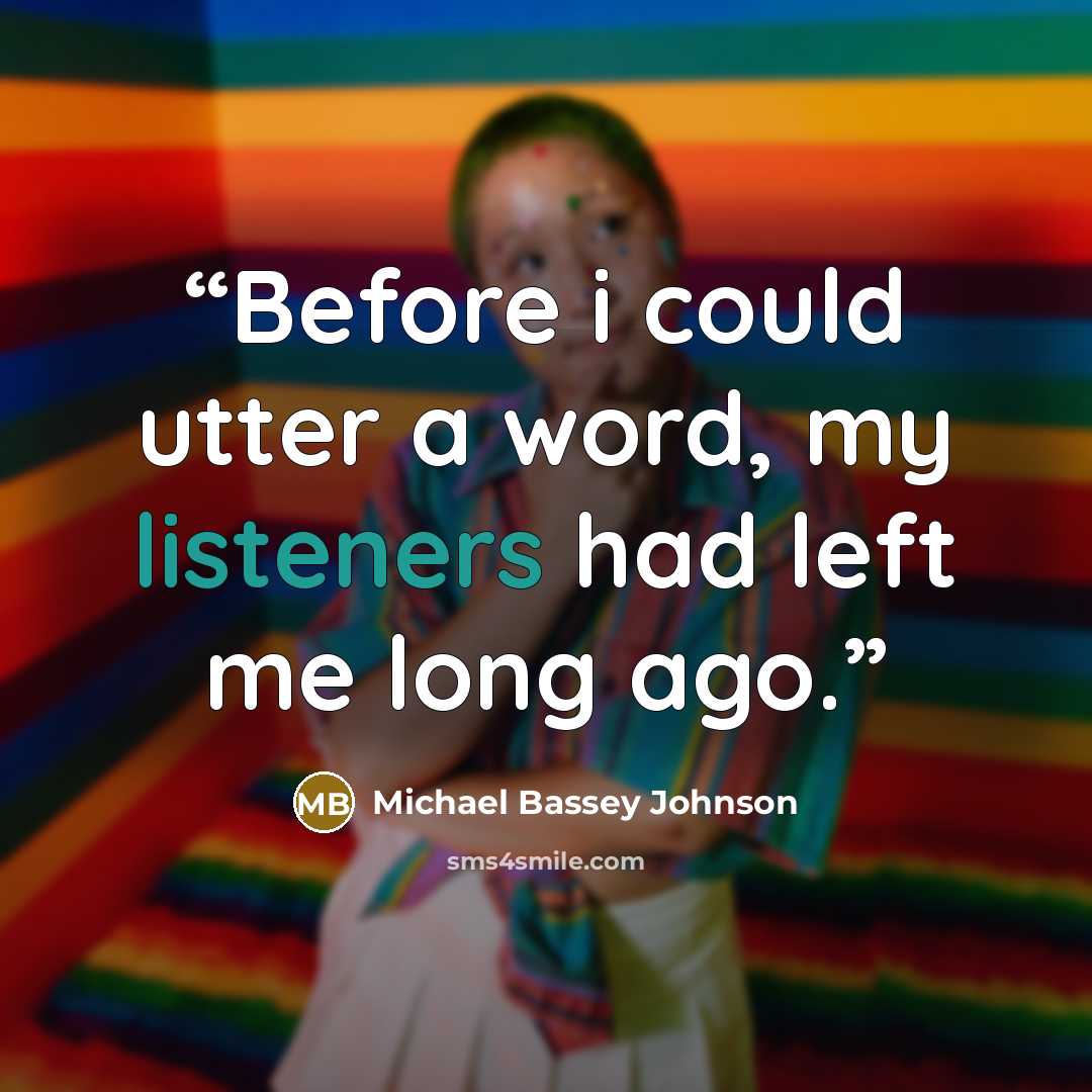 “Before i could utter a word, my listeners had left me long ago.” quote by Michael Bassey Johnson