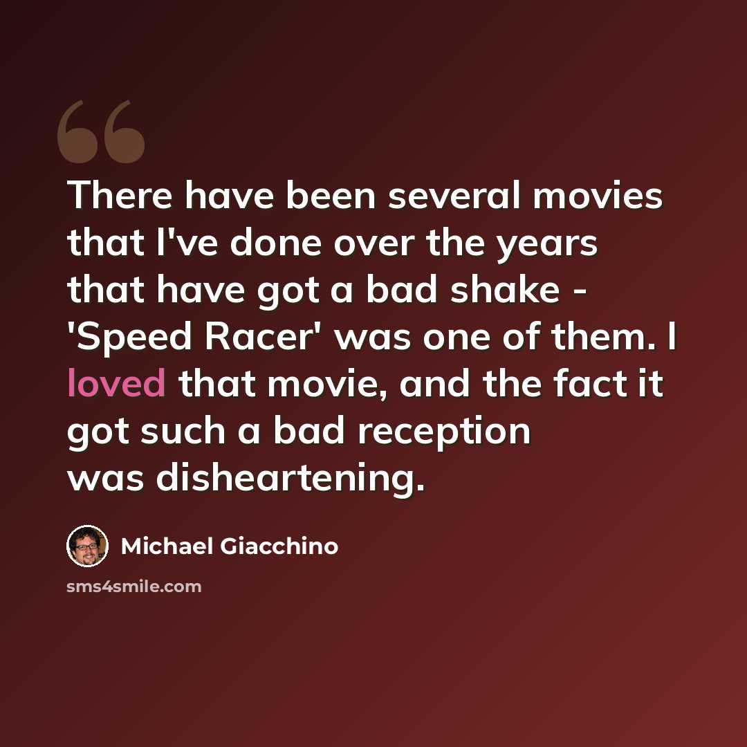 “There have been several movies that I've done over the years that have got a bad shake - 'Speed Racer' was one of them. I loved that movie, and the fact it got such a bad reception was disheartening.” quote by Michael Giacchino