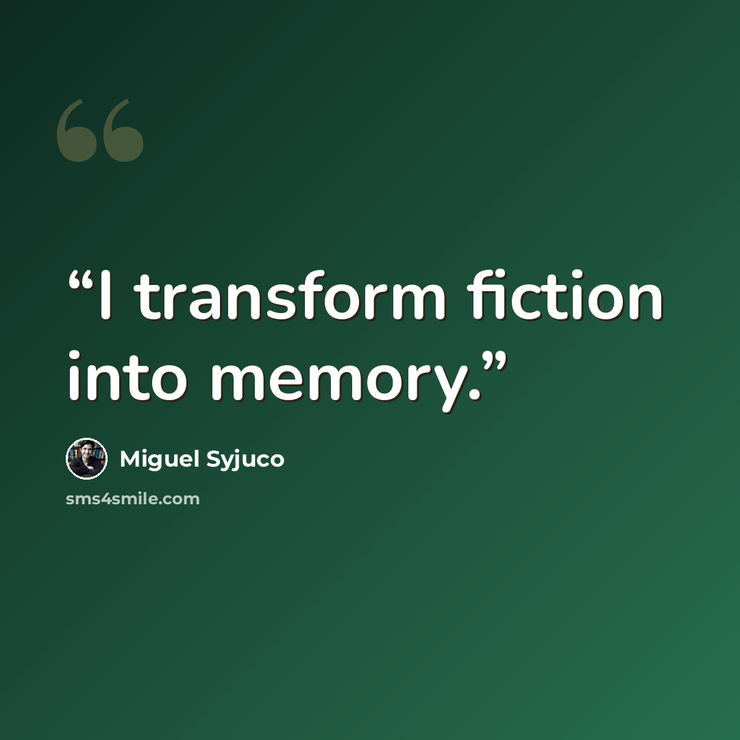“I transform fiction into memory.” quote by Miguel Syjuco