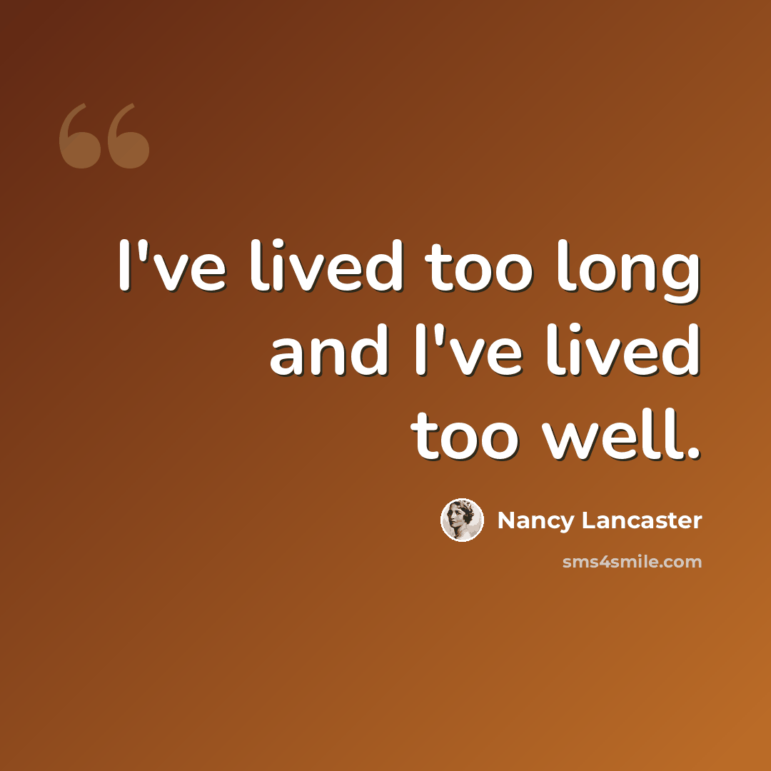 “I've lived too long and I've lived too well.” quote by Nancy Lancaster