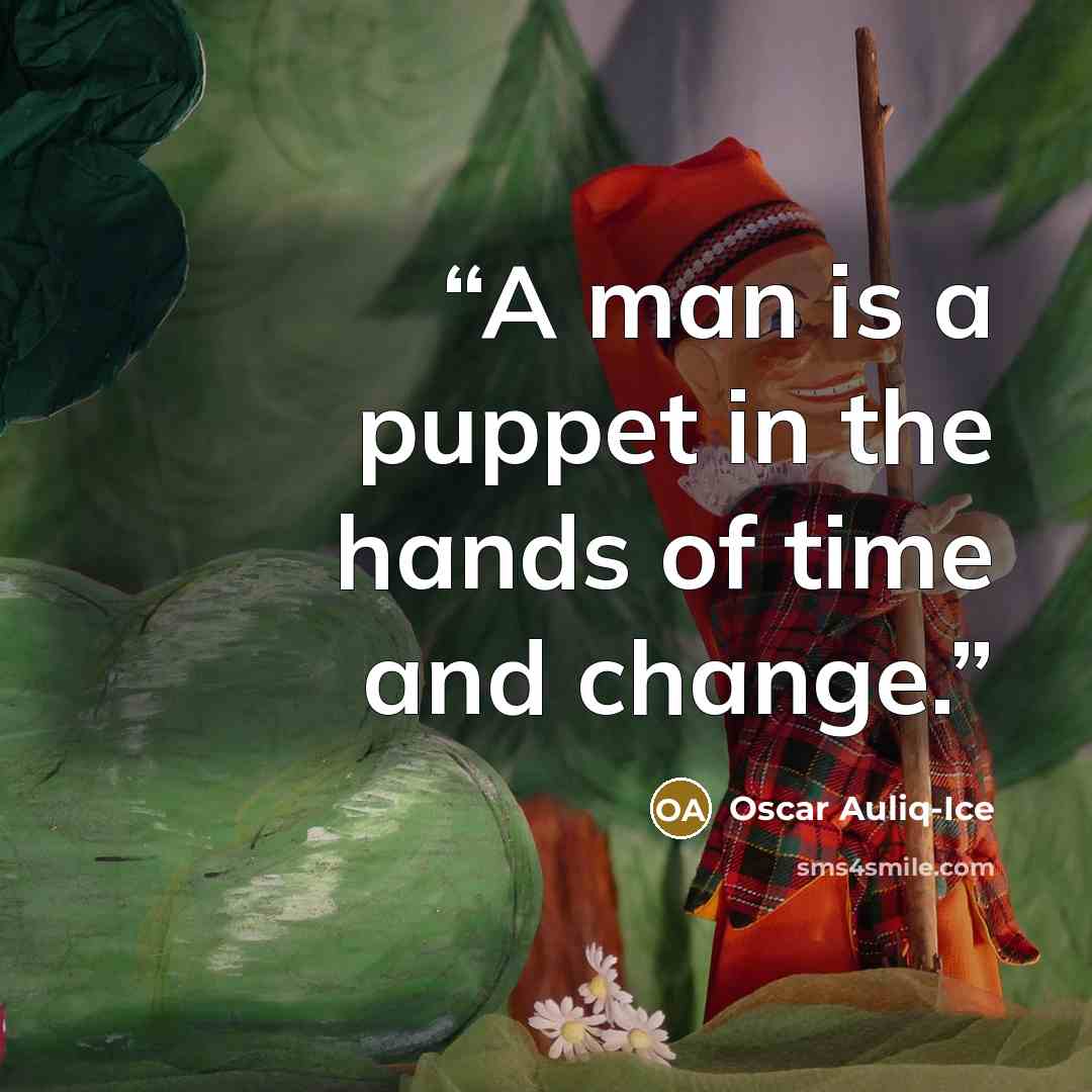 “A man is a puppet in the hands of time and change.” quote by Oscar Auliq-Ice