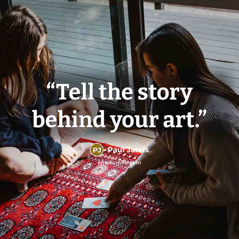 “Tell the story behind your art.” quote by Paul Jarvis