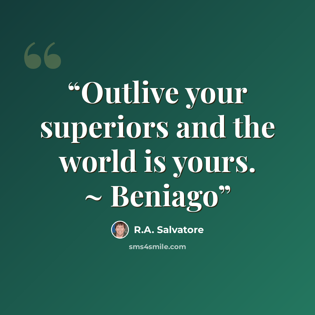 “Outlive your superiors and the world is yours. ~ Beniago” quote by R.A. Salvatore
