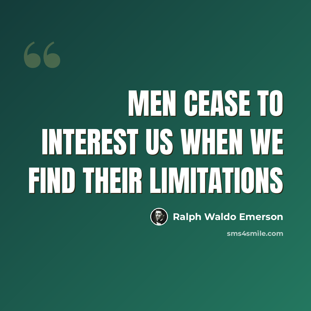 “Men cease to interest us when we find their limitations” quote by Ralph Waldo Emerson