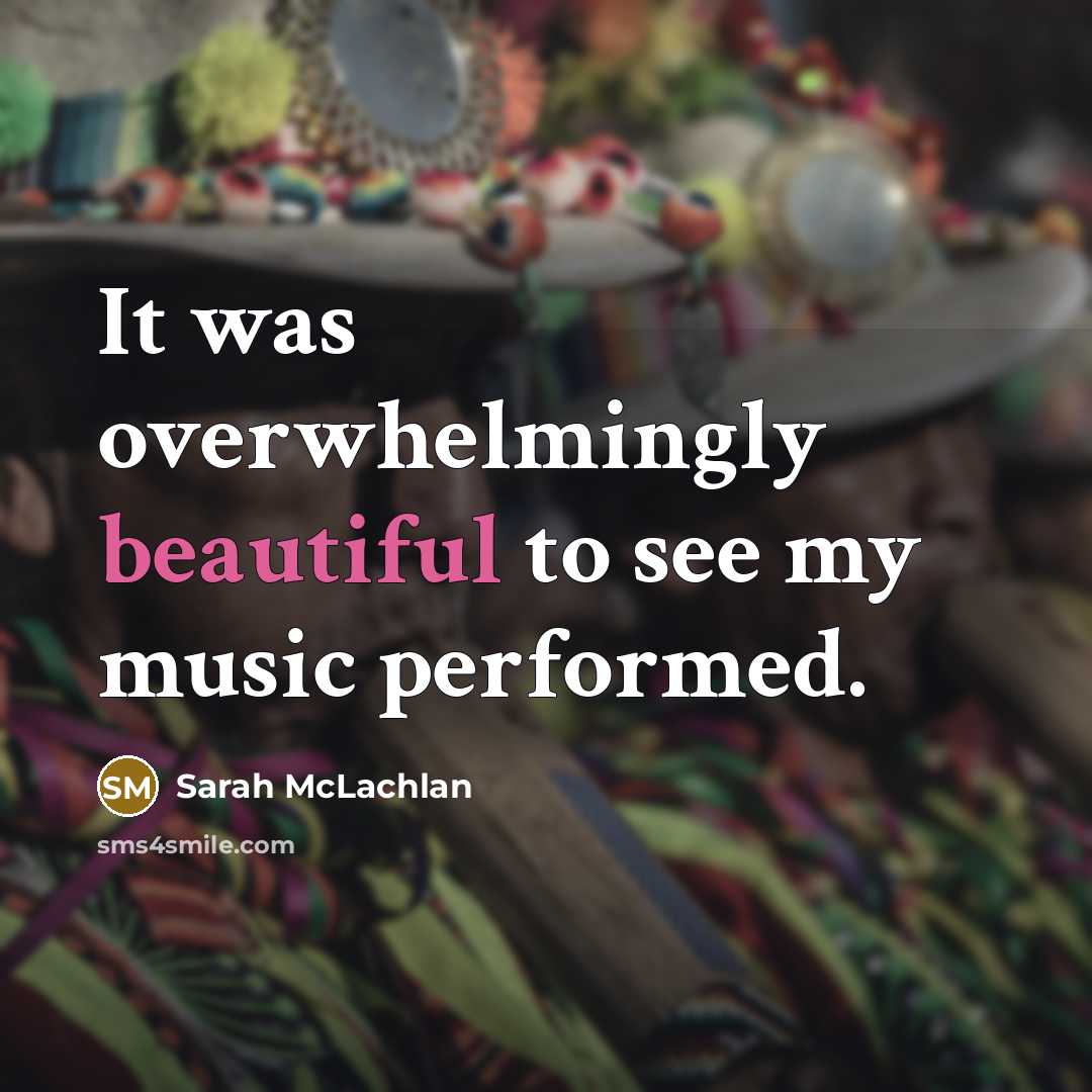 “It was overwhelmingly beautiful to see my music performed.” quote by Sarah McLachlan