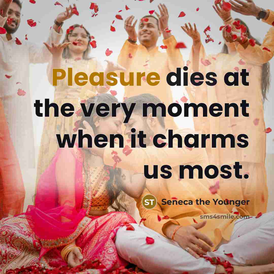 “Pleasure dies at the very moment when it charms us most.” quote by Seneca the Younger