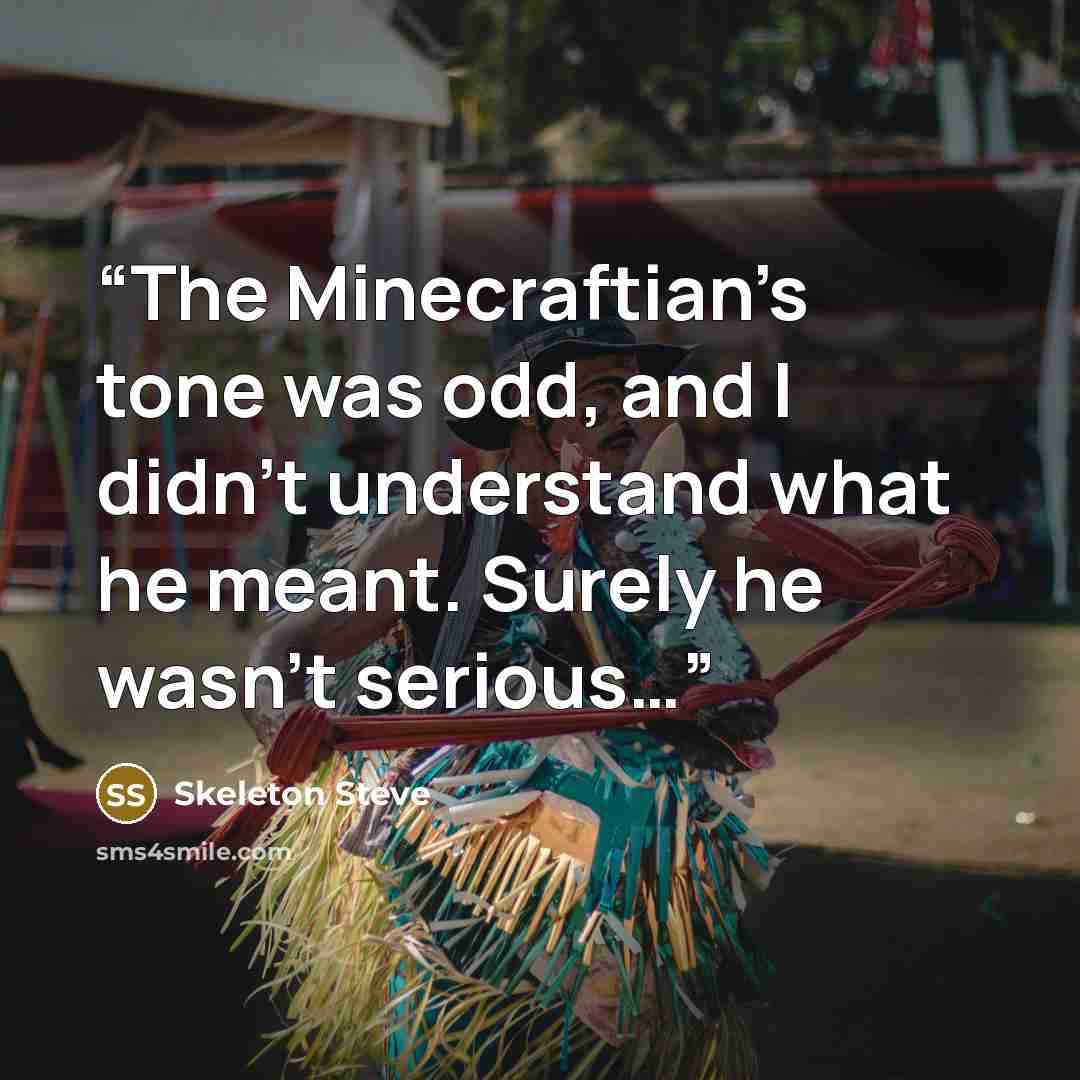 “The Minecraftian’s tone was odd, and I didn’t understand what he meant. Surely he wasn’t serious…” quote by Skeleton Steve