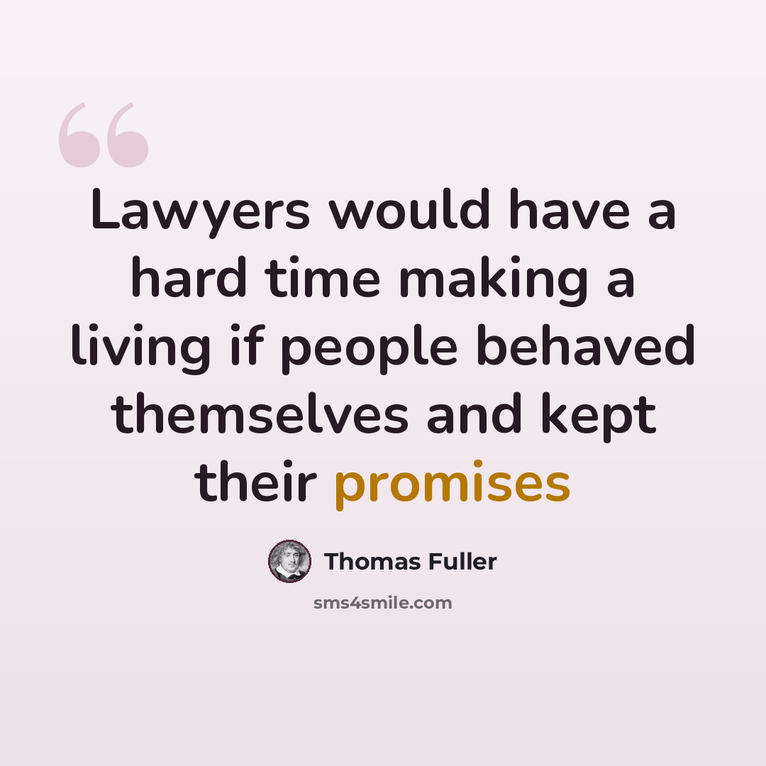 “Lawyers would have a hard time making a living if people behaved themselves and kept their promises” quote by Thomas Fuller