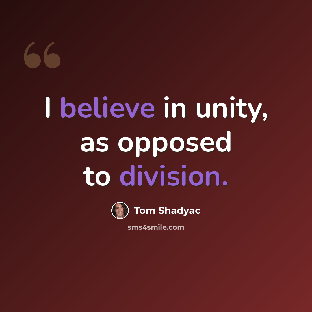 “I believe in unity, as opposed to division.” quote by Tom Shadyac