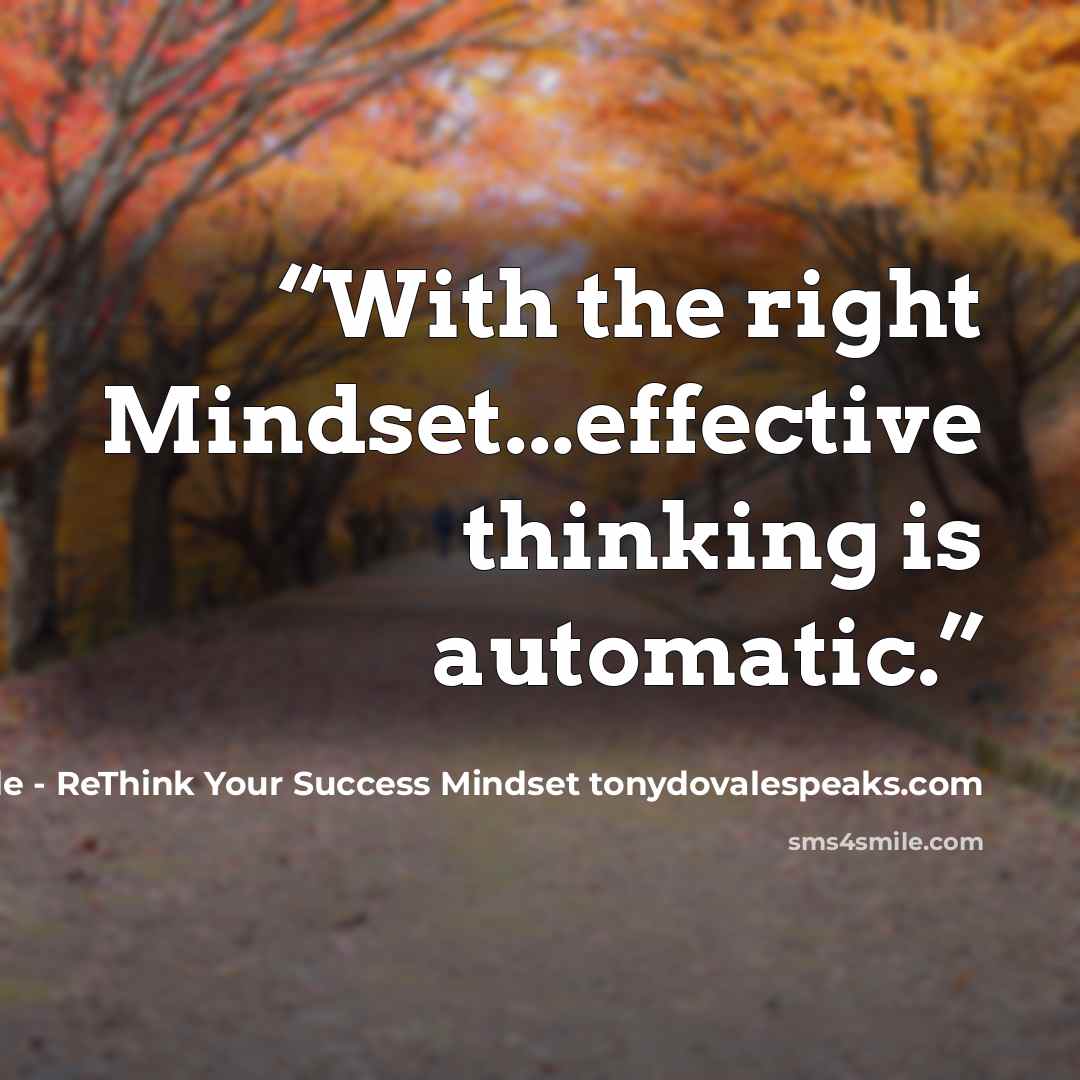 “With the right Mindset...effective thinking is automatic.” quote by Tony Dovale - ReThink Your Success Mindset tonydovalespeaks.com