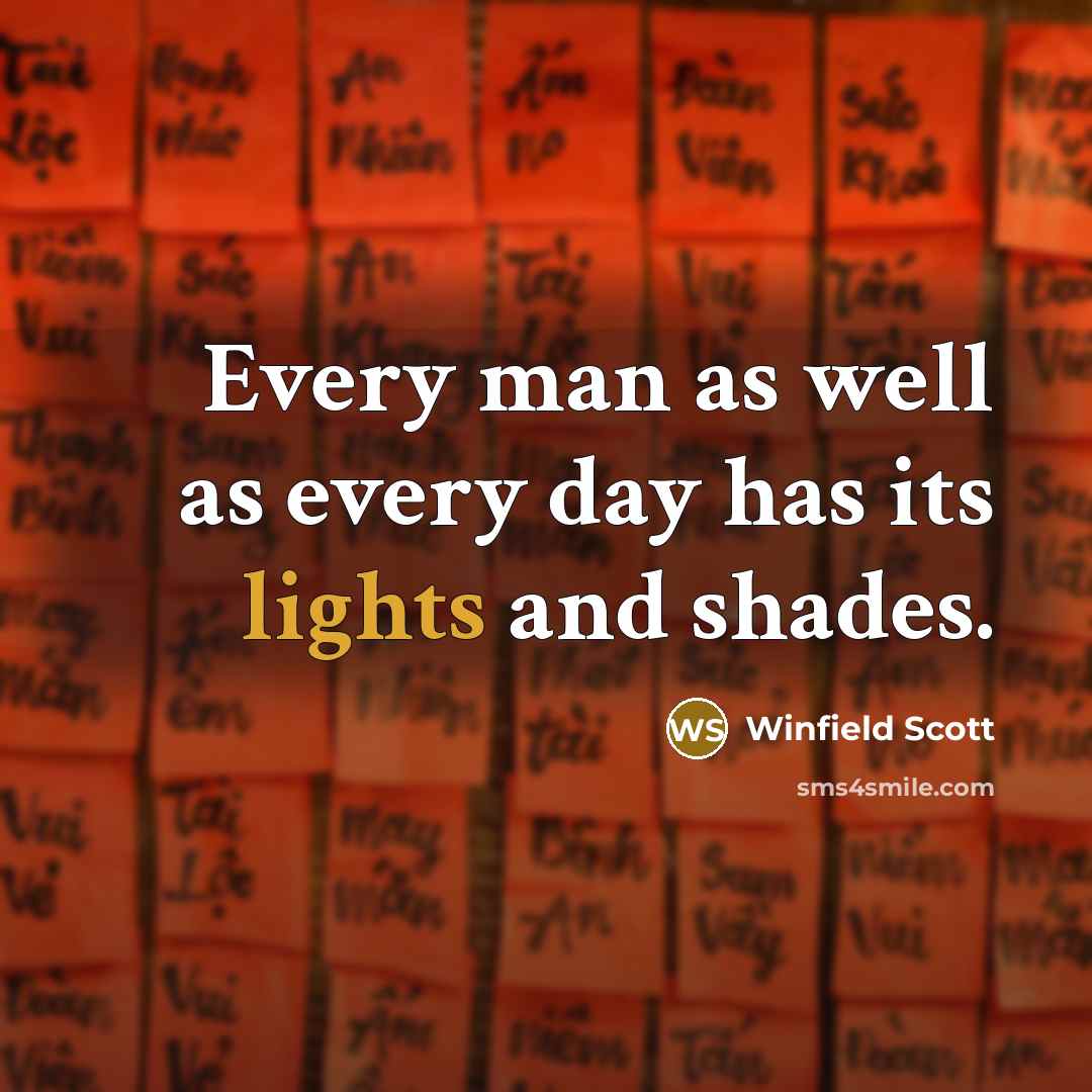 “Every man as well as every day has its lights and shades.” quote by Winfield Scott