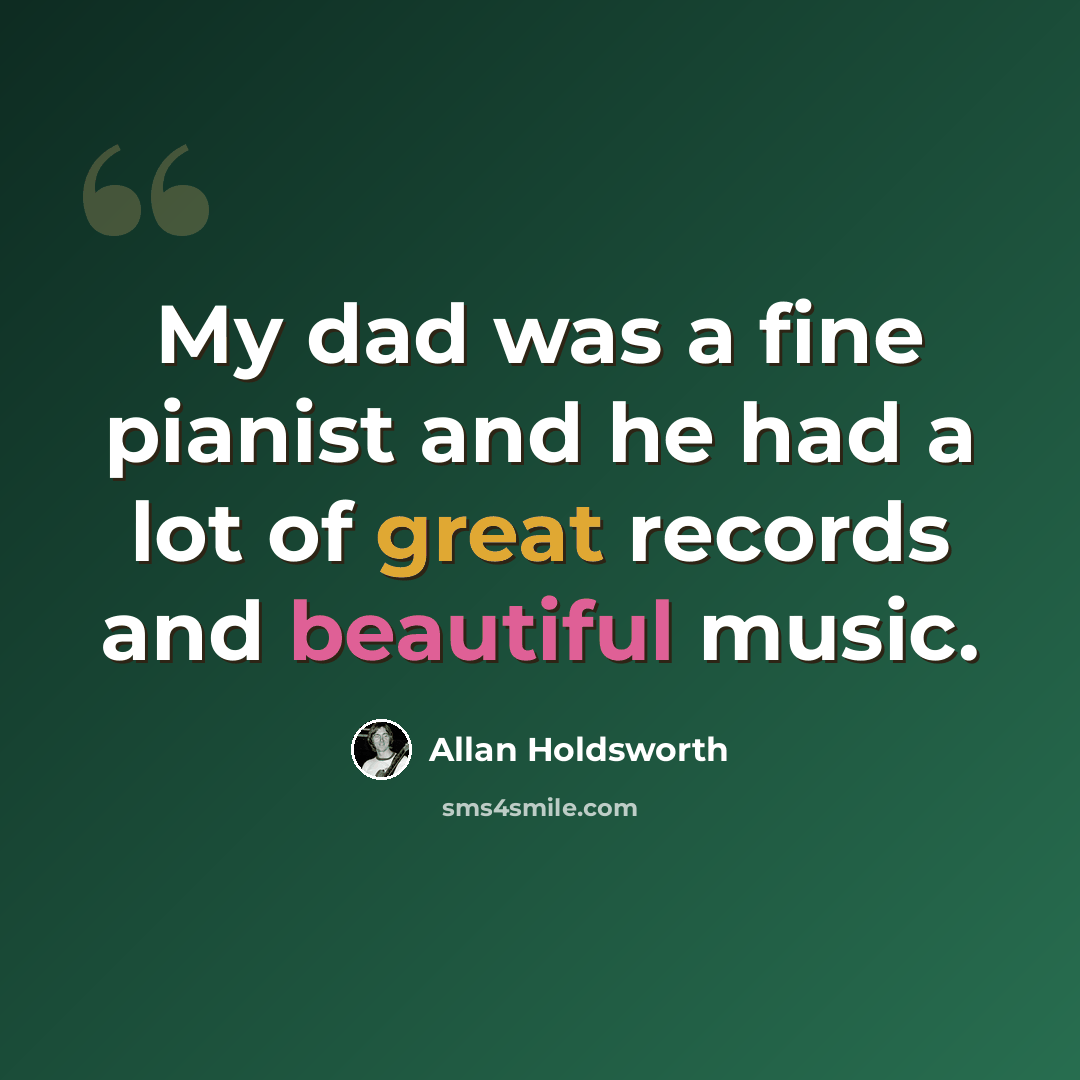 “My dad was a fine pianist and he had a lot of great records and beautiful music.” quote by Allan Holdsworth