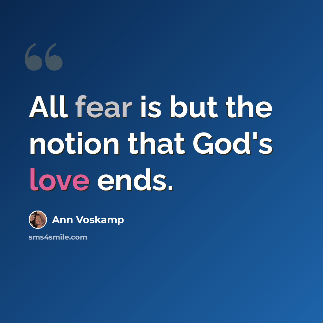 “All fear is but the notion that God's love ends.” quote by Ann Voskamp