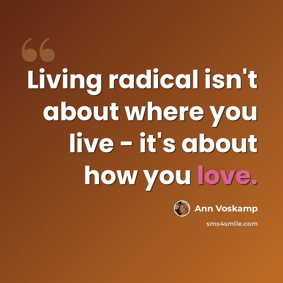 “Living radical isn't about where you live - it's about how you love.” quote by Ann Voskamp