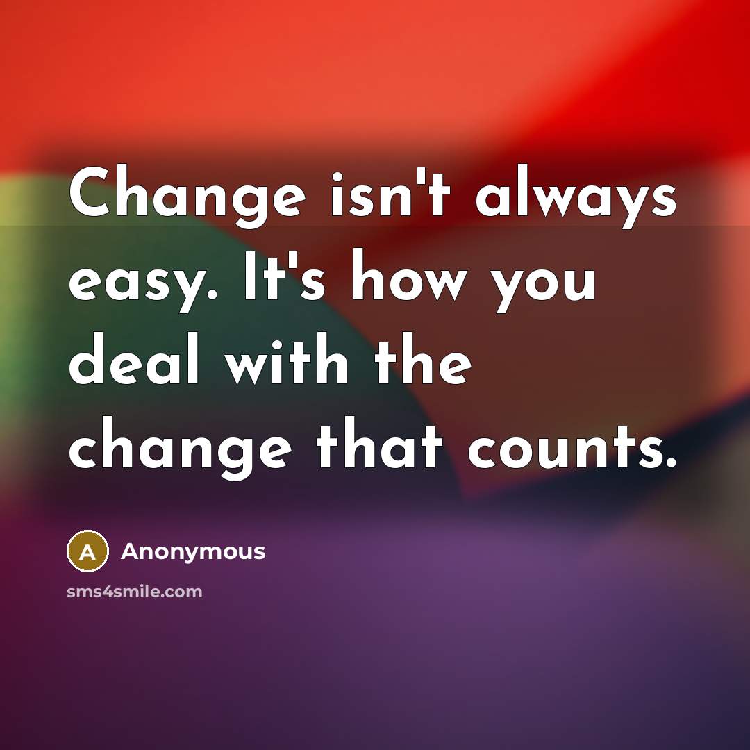 “Change isn't always easy. It's how you deal with the change that counts.” quote by Anonymous
