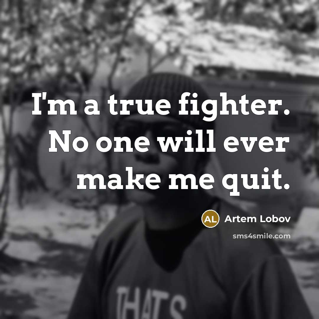 “I'm a true fighter. No one will ever make me quit.” quote by Artem Lobov