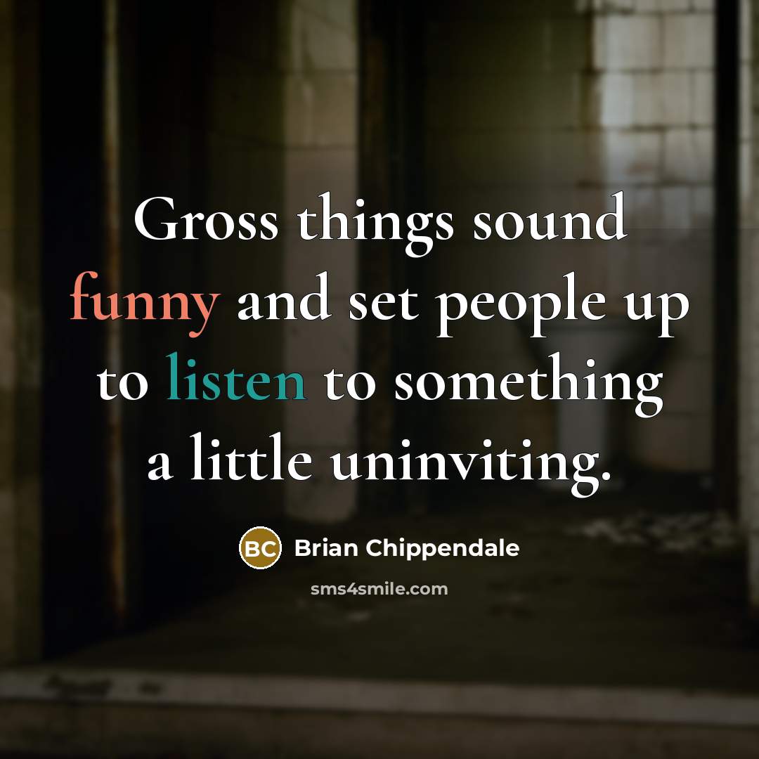 “Gross things sound funny and set people up to listen to something a little uninviting.” quote by Brian Chippendale