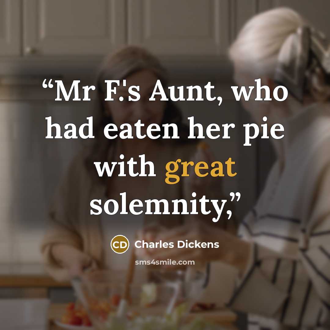 “Mr F.'s Aunt, who had eaten her pie with great solemnity,” quote by Charles Dickens