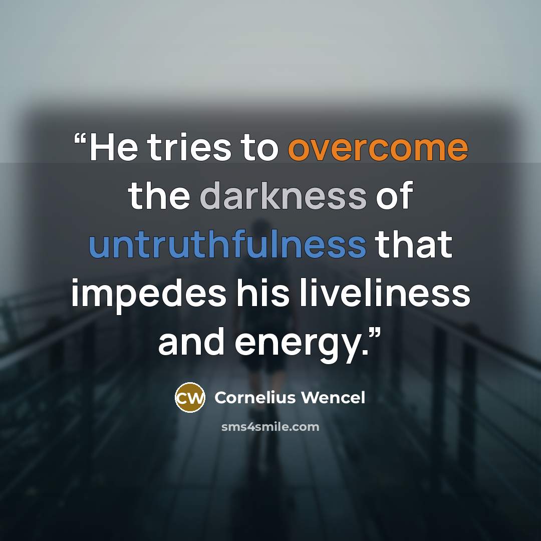 “He tries to overcome the darkness of untruthfulness that impedes his liveliness and energy.” quote by Cornelius Wencel