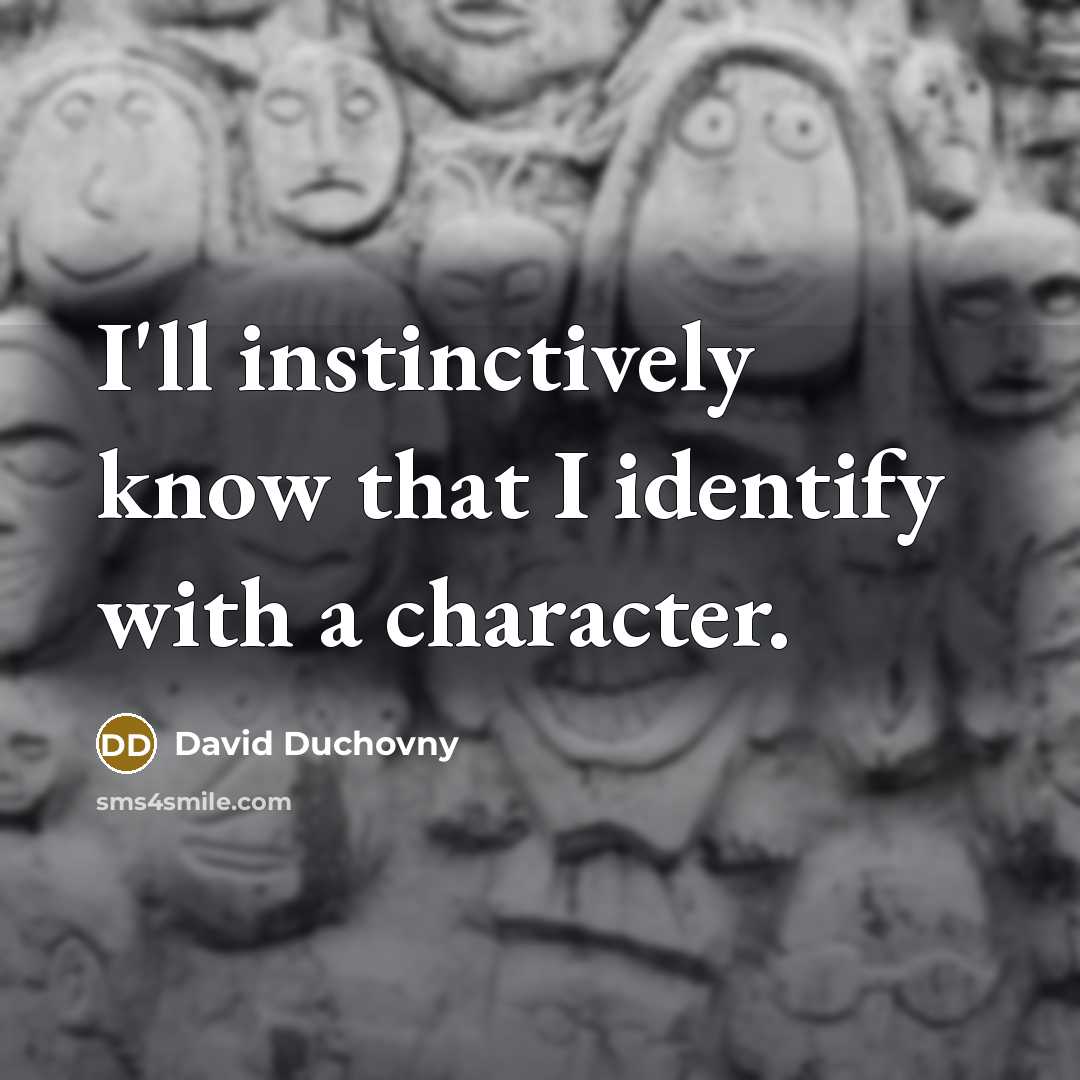 “I'll instinctively know that I identify with a character.” quote by David Duchovny