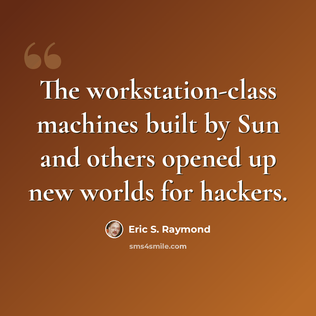 “The workstation-class machines built by Sun and others opened up new worlds for hackers.” quote by Eric S. Raymond